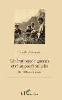 Générations de guerres et réunions familiales : de 1870 à nos jours /
