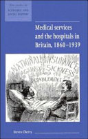 Medical services and the hospital in Britain 1860-1939 /