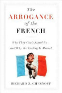 The arrogance of the French : why they can't stand us, and why the feeling is mutual /