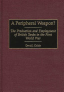 A peripheral weapon? : the production and employment of British tanks in the First World War /