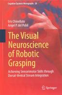 The visual neuroscience of robotic grasping : achieving sensorimotor skills througyh dorsal-ventral stream integration /