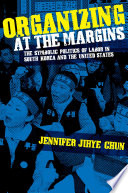 Organizing at the Margins : The Symbolic Politics of Labor in South Korea and the United States /