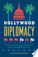 Hollywood diplomacy : film regulation, foreign relations, and East Asian representations /