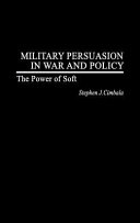 Military persuasion in war and policy : the power of soft /