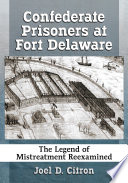 Confederate prisoners at Fort Delaware : the legend of mistreatment reexamined /
