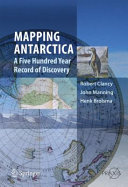 Mapping Antarctica : a five hundred year record of discovery /