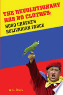 Revolutionary Has No Clothes : Hugo Chavez's Bolivarian Farce