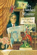 Mrs. Thatcher's minister : the private diaries of Alan Clark /