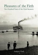 Pleasures of the Firth : two hundred years of the Clyde steamers, 1812-2012 /