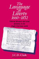 The language of liberty : political discourse and social dynamics in the Anglo-American world, 1660-1832 /