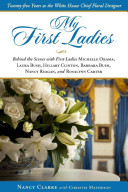 My first ladies : behind the scenes with First Ladies Michelle Obama, Laura Bush, Hillary Clinton, Barbara Bush, Nancy Reagan, and Rosalynn Carter /