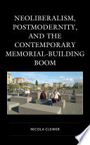 Neoliberalism, postmodernity, and the contemporary memorial-building boom /