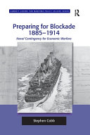 Preparing for blockage 1885-1914 : naval contingency for economic warfare /
