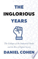 The inglorious years : the collapse of the industrial order and the rise of digital society /