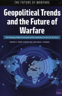 Geopolitical trends and the future of warfare : the changing global environment and its implications for the U.S. Air Force /