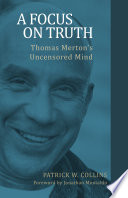 A focus on truth : Thomas Merton's uncensored mind /