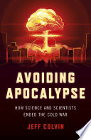 Avoiding apocalypse : how science and scientists ended the Cold War /