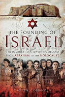 The founding of Israel : the journey to a Jewish homeland from Abraham to the holocaust /