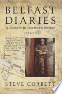 Belfast Diaries : a Gunner In Northern Ireland 1971-74