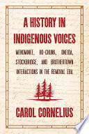 A History in Indigenous Voices : Menominee, Ho-Chunk, Oneida, Stockbridge, and Brothertown, Interactions in the Removal Era /