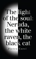 The light of the soul : Neruda, the white raven, the black cat /