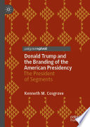 Donald Trump and the branding of the American presidency : the president of segments /