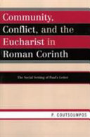 Community, conflict, and the Eucharist in Roman Corinth : the social setting of Paul's letter /