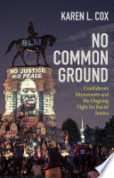 No common ground : Confederate monuments and the ongoing fight for racial justice /