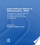 International sport : a bibliography, 2000 and index to sports history journals, conference proceedings and essay collections /