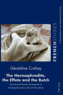 The hermaphrodite, the effete and the butch : sexual and gender ambiguities in nineteenth-century French narratives /