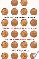 Twenty-Two Cents an Hour : Disability Rights and the Fight to End Subminimum Wages /