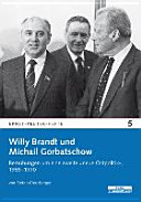 Willy Brandt und Michail Gorbatschow : Bemu��hungen um eine zweite "Neue Ostpolitik", 1985-1990 /