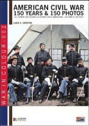 American Civil War : 150 years & 150 photos = Gli uomini che fecero la Guerra civile americana : 150 anni e 150 foto /