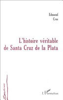 L'histoire véritable de Santa Cruz de la Plata /