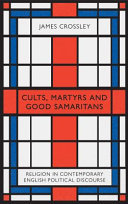 Cults, martyrs and good samaritans : religion in contemporary English political discourse /