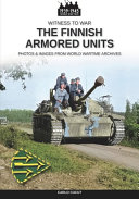 The Finnish armored units : from the constitution to the end of the Second World War : photos & images from world wartime archives /