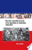 Secret history the CIA's classified account of its operations in Guatemala, 1952-1954 /