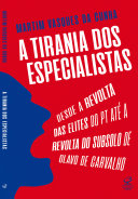 A tirania dos especialistas : desde a revolta das elites do PT até a revolta do subsolo de Olavo de Carvalho /