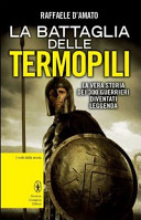 La battaglia delle Termopili : la vera storia dei 300 guerrieri diventati leggenda /