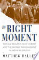 The right moment : Ronald Reagan's first victory and the decisive turning point in American politics /