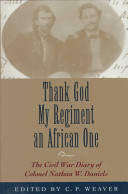 Thank God my regiment an African one : the Civil War diary of Colonel Nathan W. Daniels /