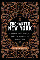 Enchanted New York : A Journey along Broadway through Manhattan's Magical Past /