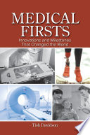 Medical firsts : innovations and milestones that changed the world /