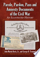 Parole, pardon, pass and amnesty documents of the Civil War : an illustrated history /