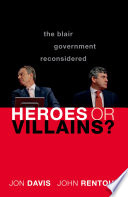 Heroes or villains? : the Blair government reconsidered /