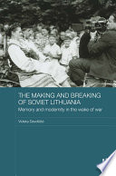 The making and breaking of Soviet Lithuania : memory and modernity in the wake of war /