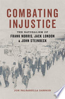 Combating injustice : the naturalism of Frank Norris, Jack London, & John Steinbeck /