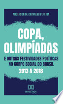 Copa, Olimpíadas e Outras Festividades Políticas No Corpo Social Do Brasil : 2013 a 2018 /