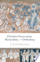 Christian persecution, martyrdom, and orthodoxy /