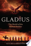 Gladius : the world of the Roman soldier /